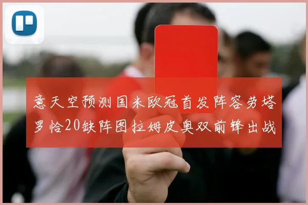 意天空预测国米欧冠首发阵容劳塔罗恰20缺阵图拉姆皮奥双前锋出战