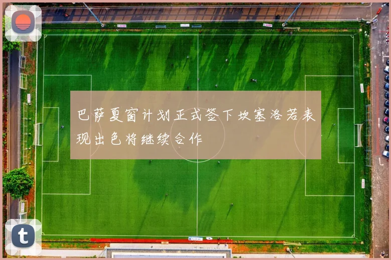 巴萨夏窗计划正式签下坎塞洛若表现出色将继续合作